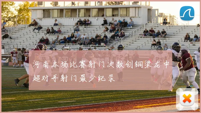 河南本场比赛射门次数创铜梁龙中超对手射门最少纪录